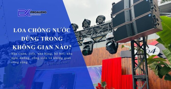 Loa Chống Nước Dùng Cho Những Không Gian Nào?